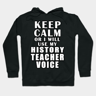 Keep Calm Or I Will Use My History Teacher Voice Hoodie